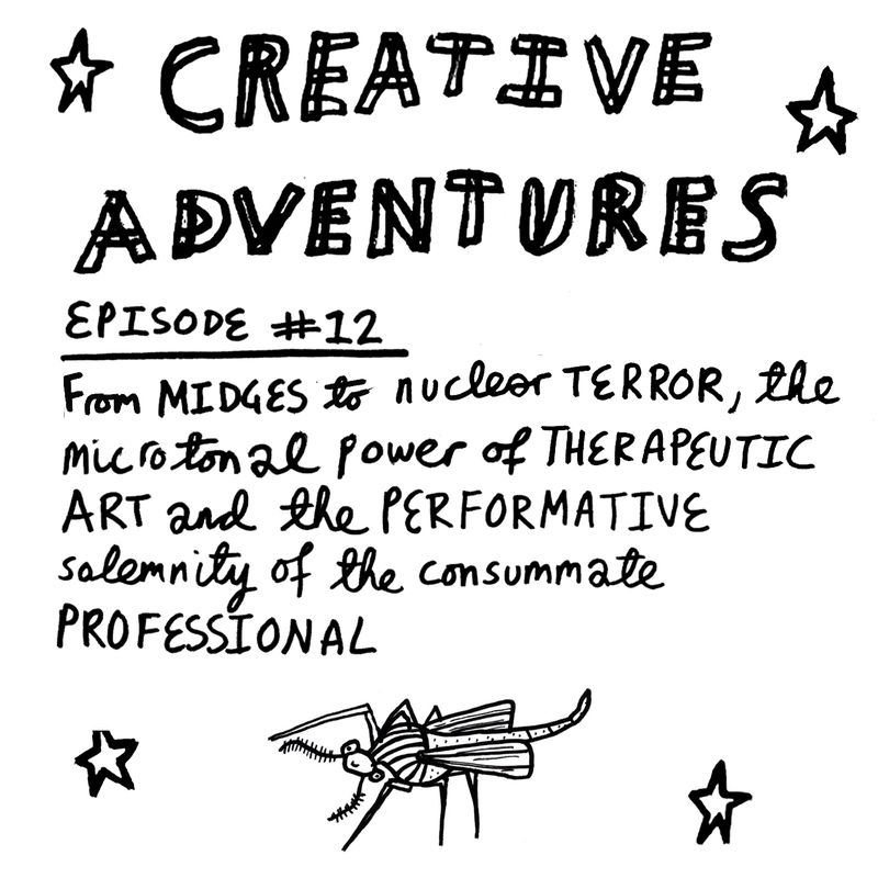 Creative Adventures – Episode 12: From midges to nuclear terror, the microtonal power of therapeutic art and the performative solemnity of the consummate professional[Episode Cover]