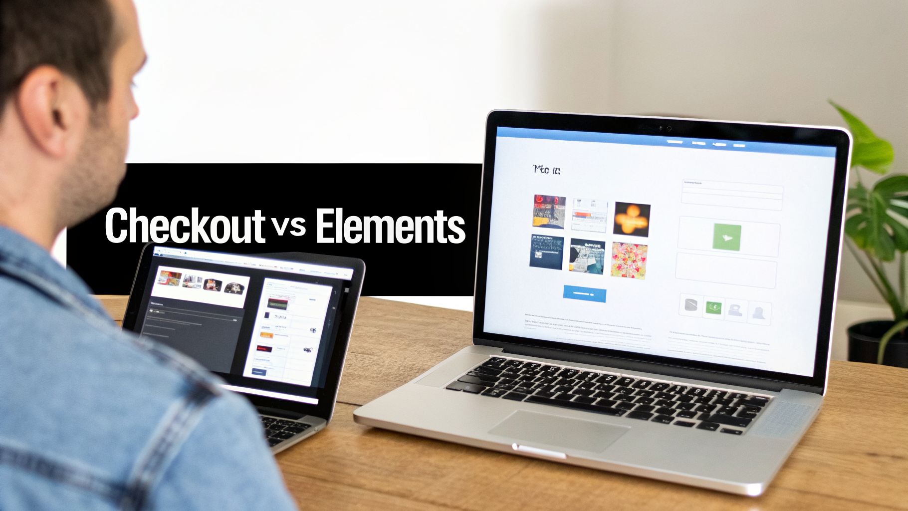 A person viewing two laptops on a desk, one displaying a webpage with 'Checkout vs Elements' text.