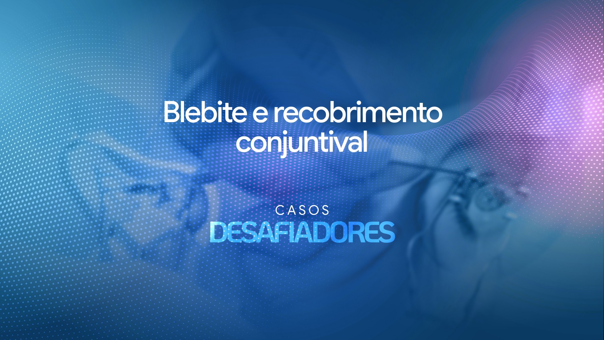 Blebite e recobrimento conjuntival