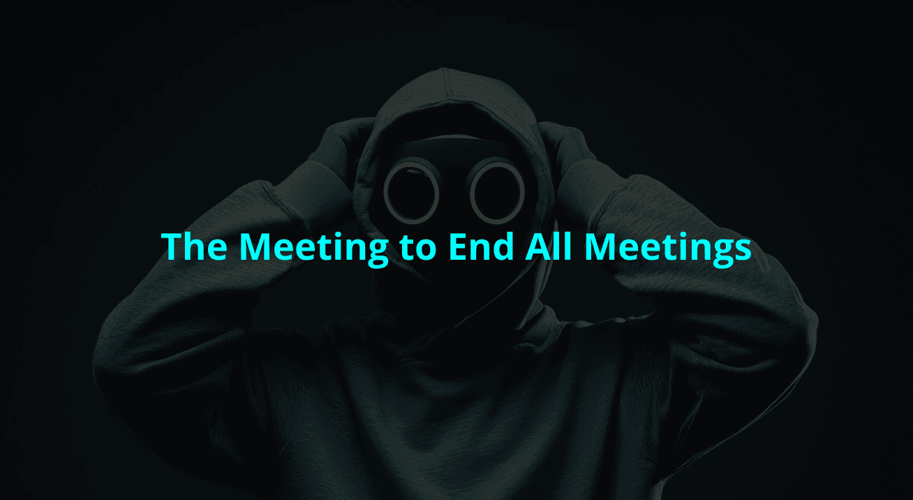 Meeting To End All Meetings