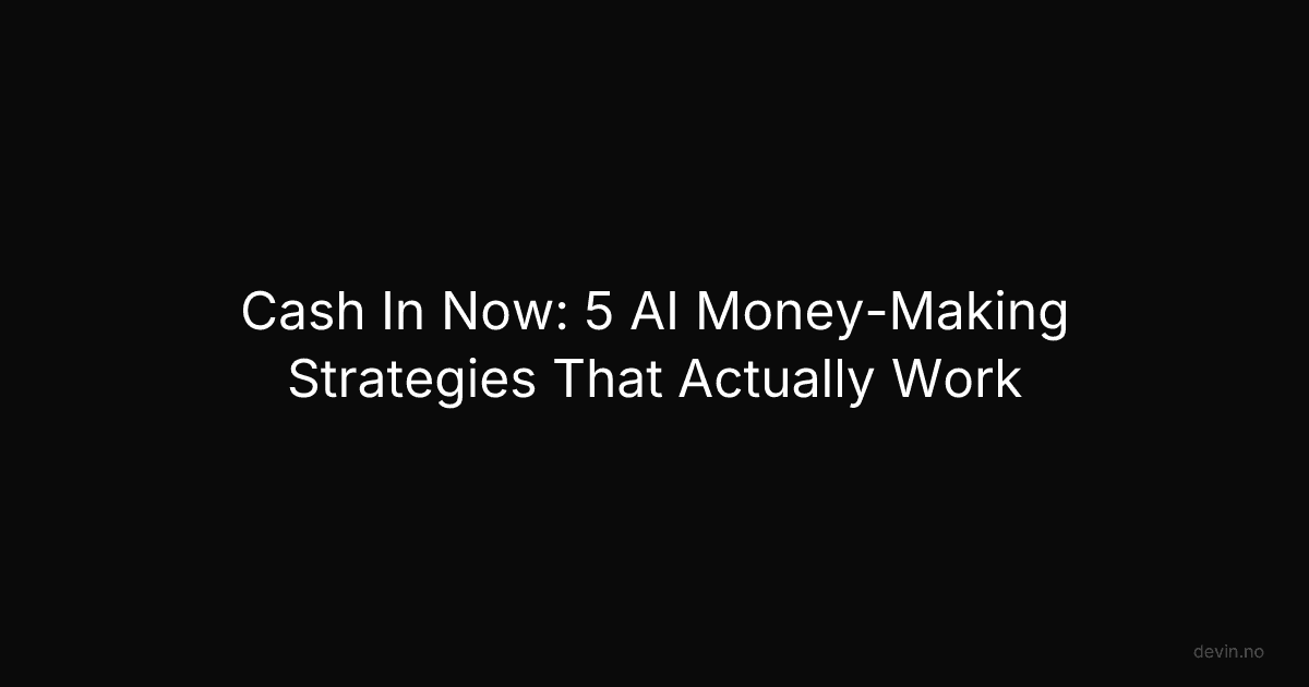 Cash In Now: 5 AI Money-Making Strategies That Actually Work - Dev, in