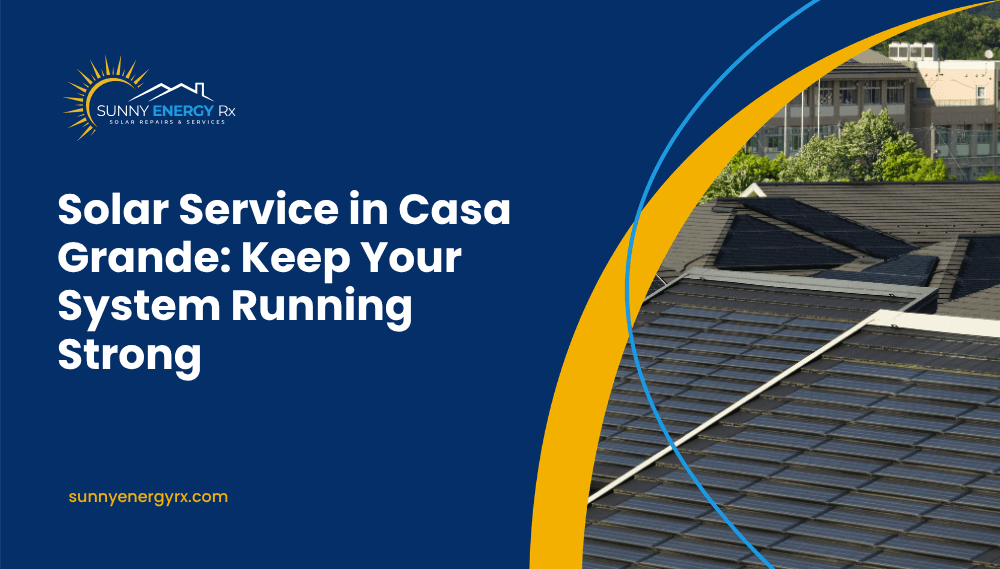 Solar Service in Casa Grande: Keep Your System Running Strong
