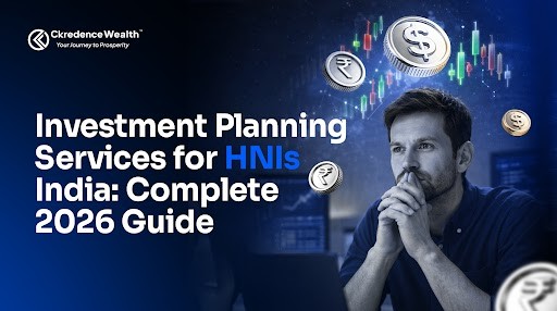 Ckredence Wealth investment planning services for HNIs in India – PMS, AIF, and wealth management guide 2026