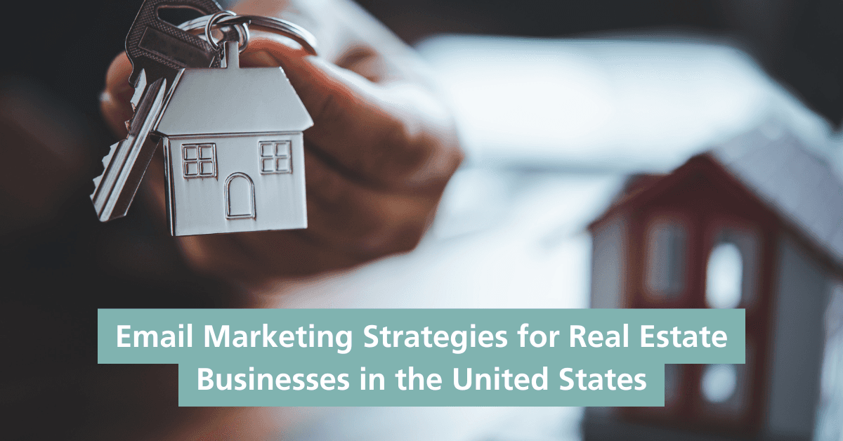 Best Email Marketing Strategies for Real Estate Businesses in the United States