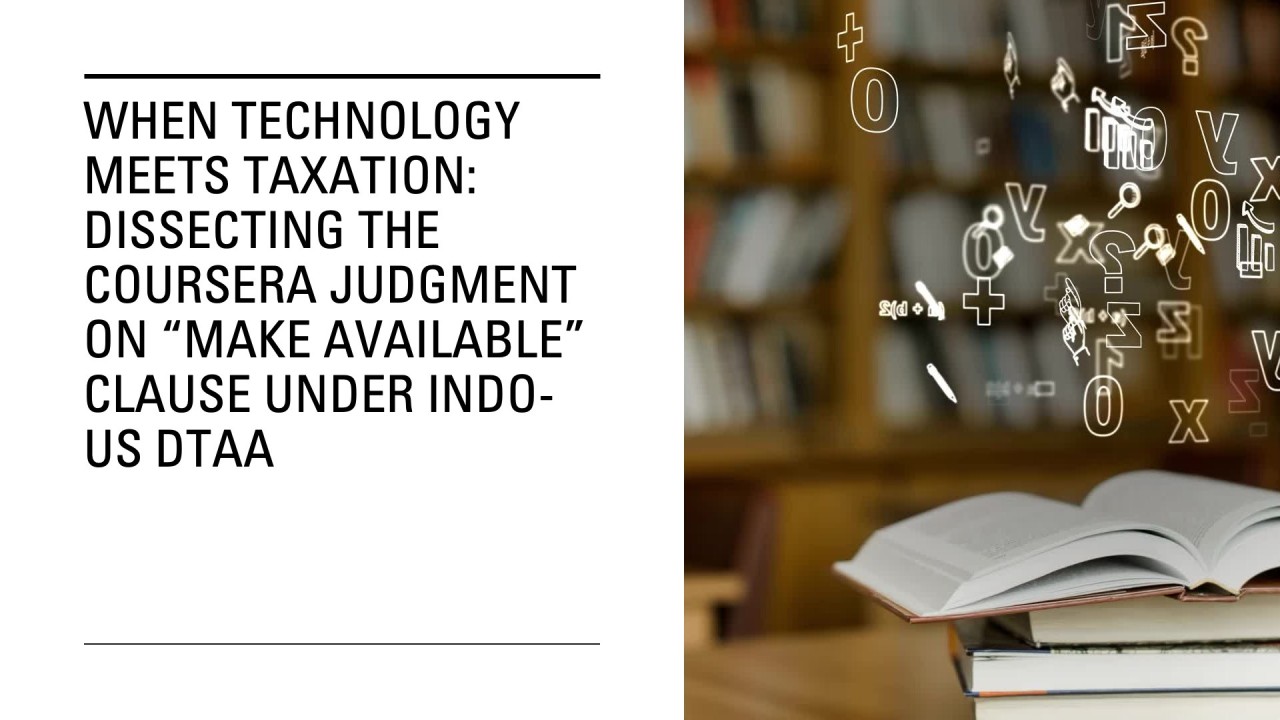 When Technology Meets Taxation: Dissecting the Coursera Judgment on “Make Available” Clause under Indo-US DTAA