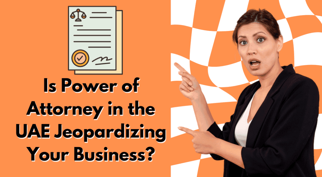 Is Power of Attorney in the UAE Jeopardizing Your Business