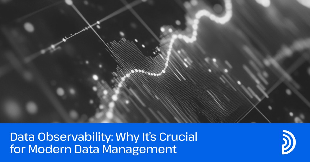 Data Observability: Why It’s Crucial for Modern Data Management