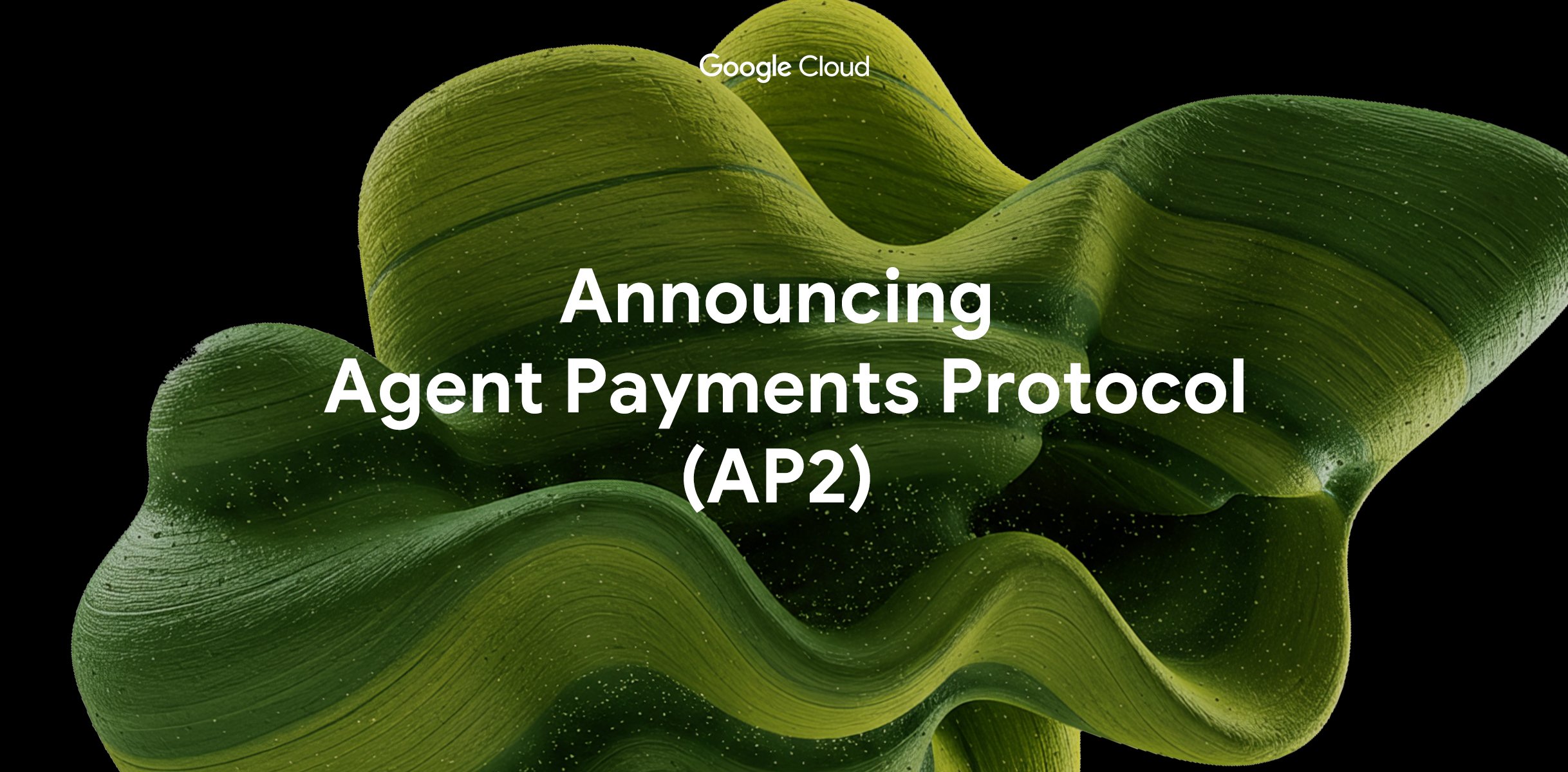 Grüne organische Formen auf schwarzem Grund mit weißem Text: „Announcing Agent Payments Protocol (AP2)“, darüber „Google Cloud“.