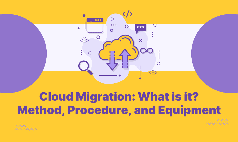 Cloud migration What is it Method, Procedure, and Equipment