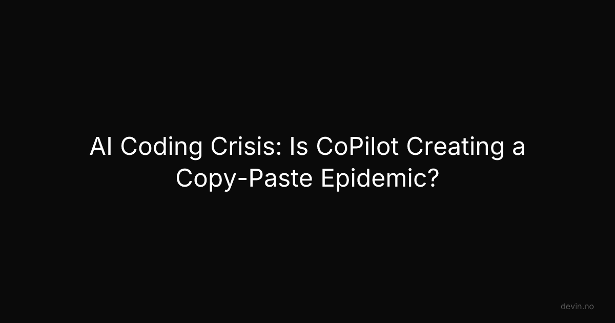 AI Coding Crisis: Is CoPilot Creating a Copy-Paste Epidemic? - Dev, in
