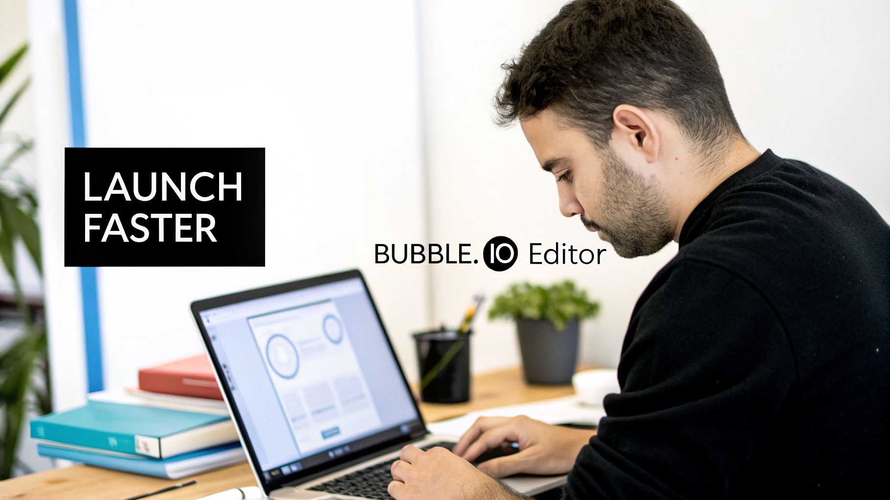 A man intently working on a laptop screen featuring the Bubble.io Editor, with text 'LAUNCH FASTER'.