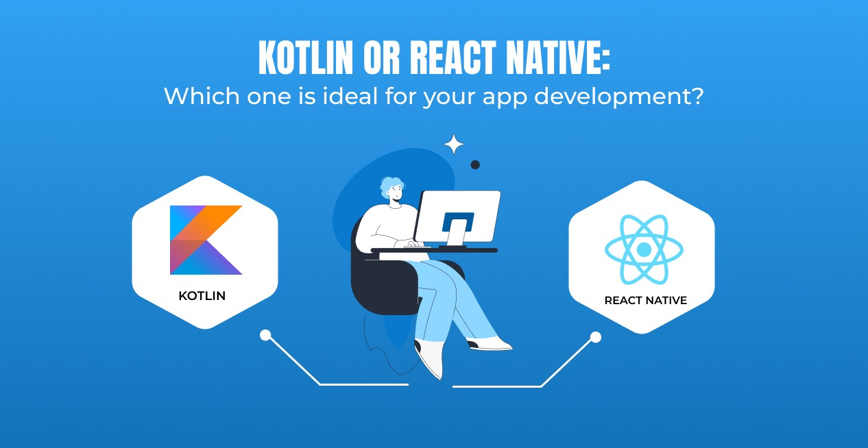 Kotlin or React Native Which one is ideal for your app development