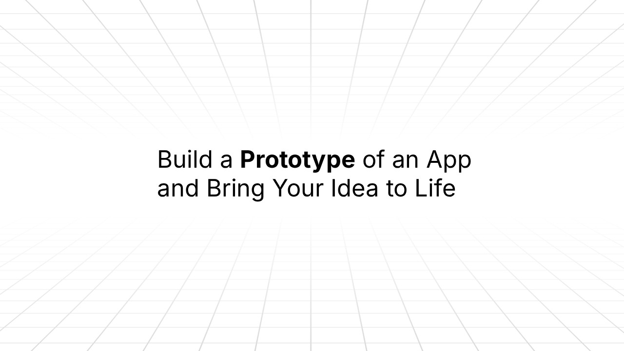 Minimalist slide with a white background and subtle grid perspective, featuring centered text that reads ‘Build a Prototype of an App and Bring Your Idea to Life,’ with the word ‘Prototype’ emphasized in bold.