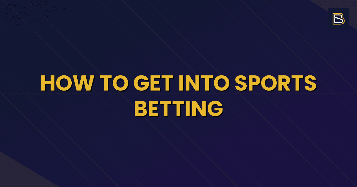 BetSmart article hero image for How to Get Into Sports Betting
