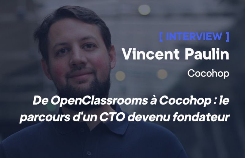Rencontre avec Vincent Paulin, co-fondateur et CTO de Cocohop