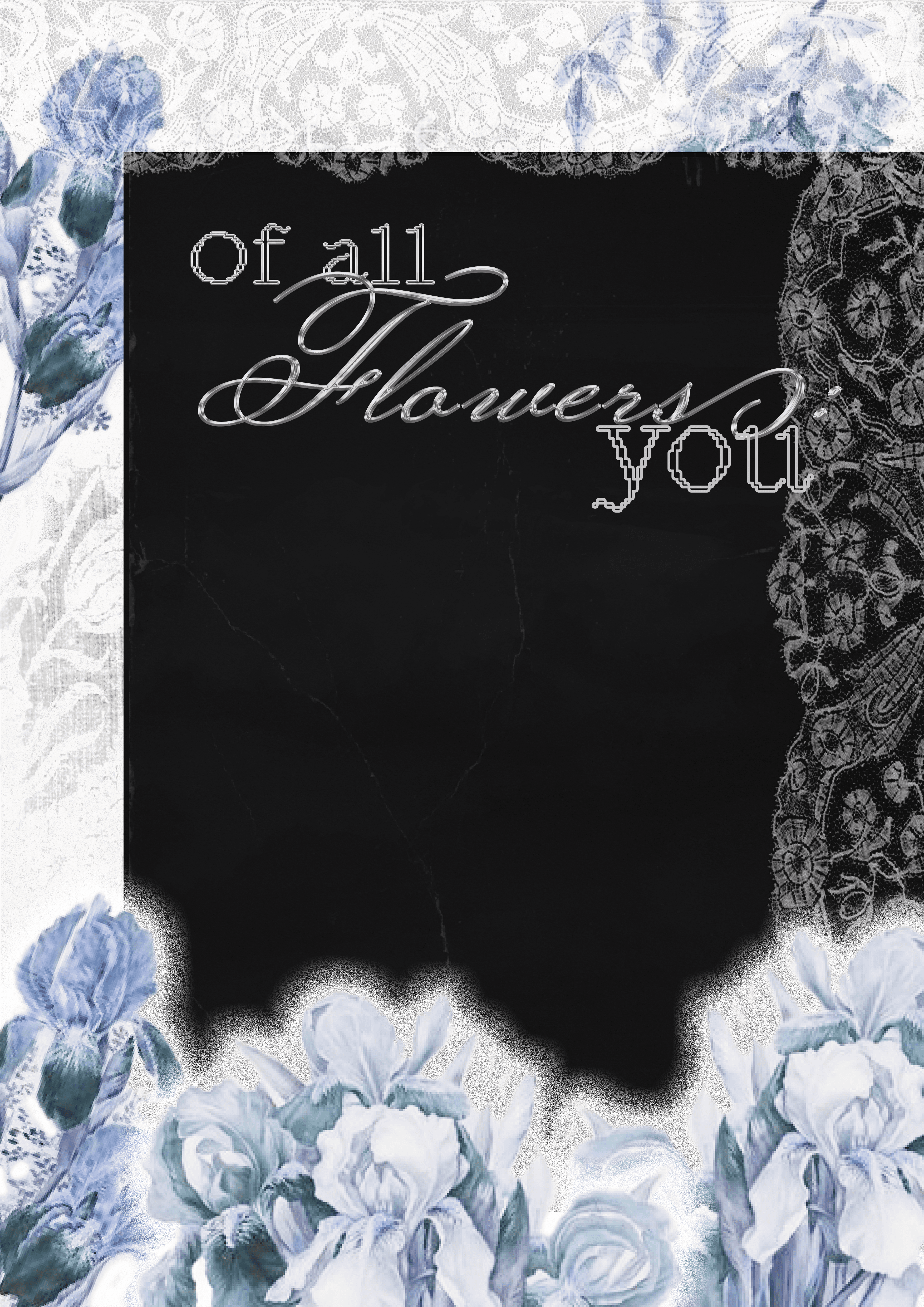 A black rectangle with "Of all flowers you" written, with lace and flowers bordering it