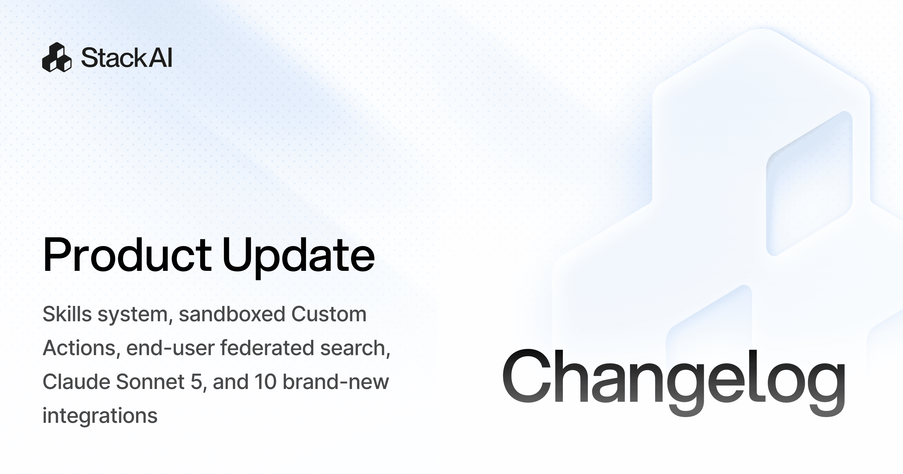 StackAI Changelog product update graphic: Skills system, sandboxed Custom Actions, end-user federated search, Claude Sonnet 5, and 10 brand-new integrations