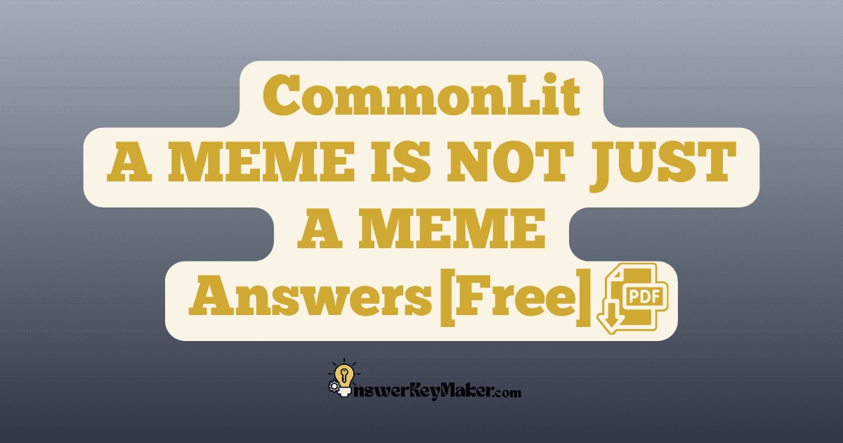 Download CommonLit A MEME IS NOT JUST A MEME answer key PDF free for students - includes complete answers for text dependent & assessment questions.