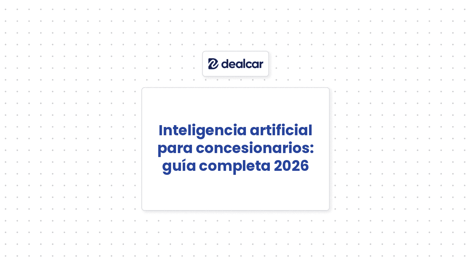 Inteligencia artificial para concesionarios: guía completa 2026