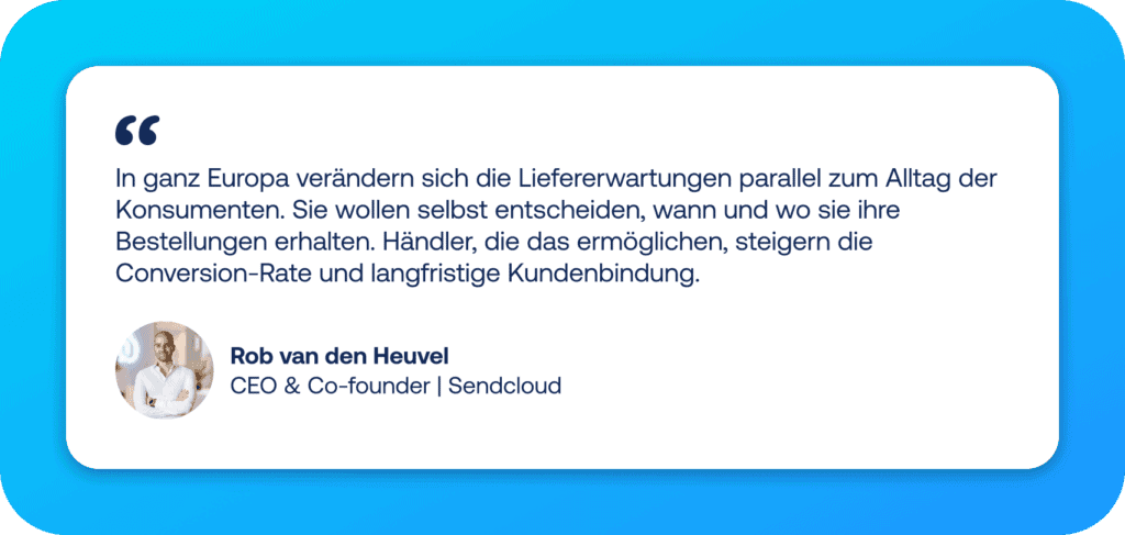 E-Commerce Trends 2026 Quote Sendcloud - Rob van den Heuvel: In ganz Europa verändern sich die Liefererwartungen parallel zum Alltag der Konsumenten. Sie wollen selbst entscheiden, wann und wo sie ihre Bestellungen erhalten. Händler, die das ermöglichen, steigern die Conversion-Rate und langfristige Kundenbindung.