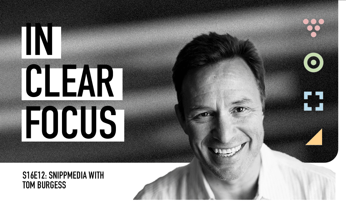 Podcast cover art for In Clear Focus episode SnippMedia with Tom Burgess