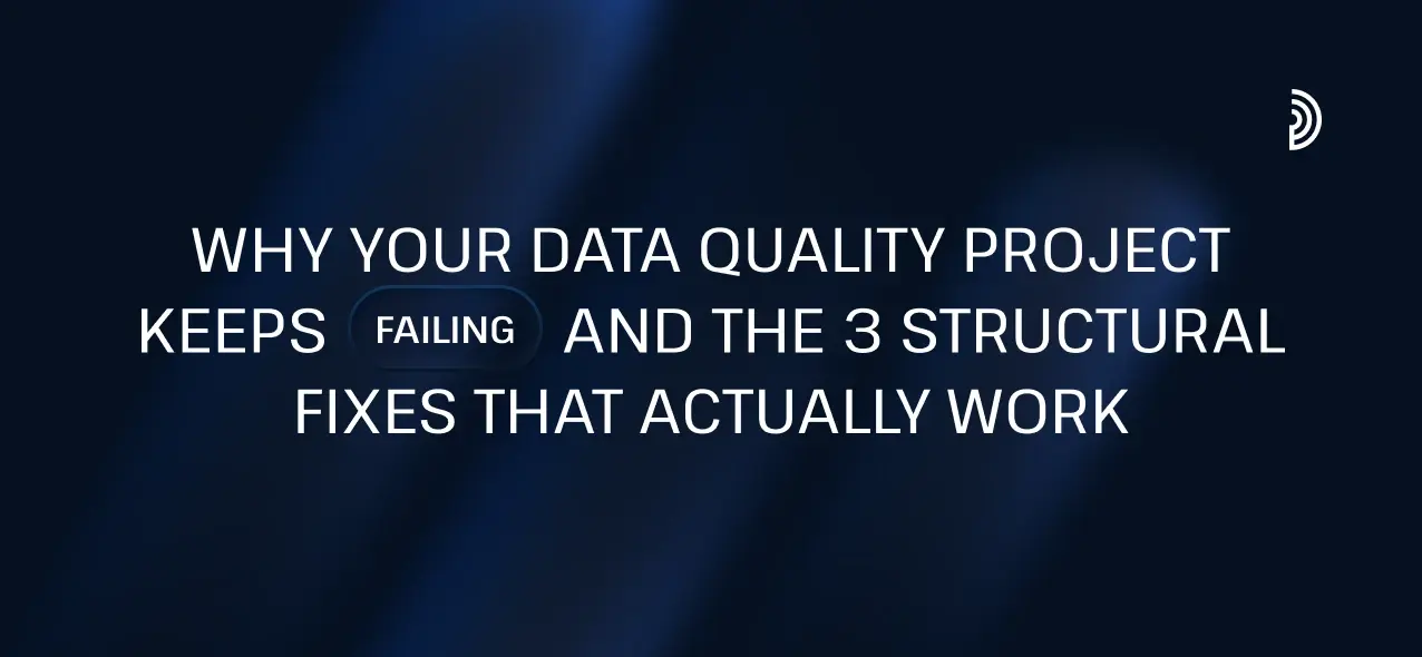 Why Your Data Quality Project Keeps Failing and the 3 Structural Fixes That Actually Work 