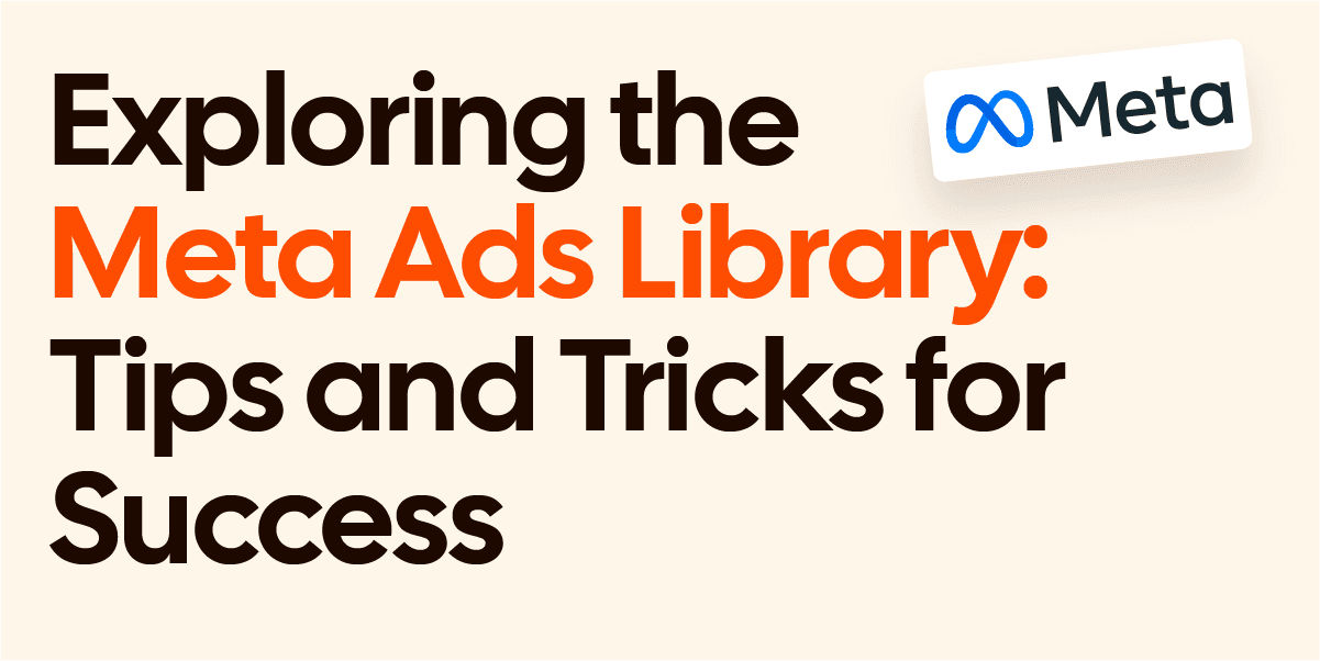Exploring the Meta Ads Library: Tips and Tricks for Success