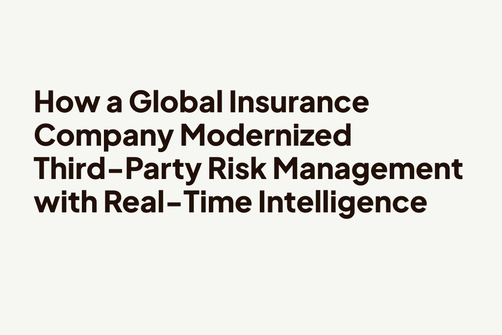 How a Global Insurance Company Modernized Third-Party Risk Management with Real-Time Intelligence