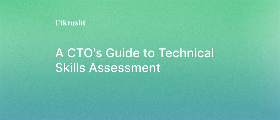 A CTO's Guide to Technical Skills Assessment