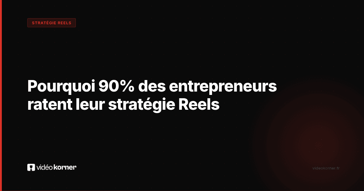 Pourquoi 90% des entrepreneurs ratent leur stratégie Reels