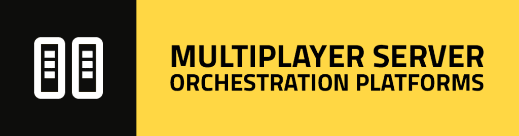 Multiplayer Sever Orchestration Platforms