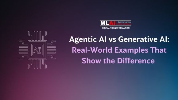 Agentiv AI vs. Generative AI: Real World Examples That Shows The Difference