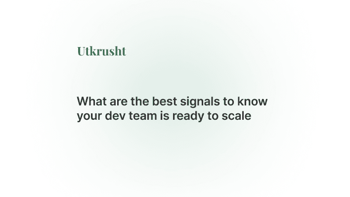 What are the best signals to know your dev team is ready to scale