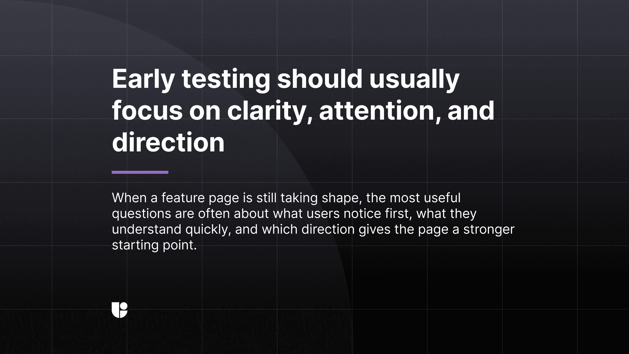 A dark banner reading “Early testing should usually focus on clarity, attention, and direction,” with supporting text about testing what users notice first and which direction gives the page a stronger starting point.