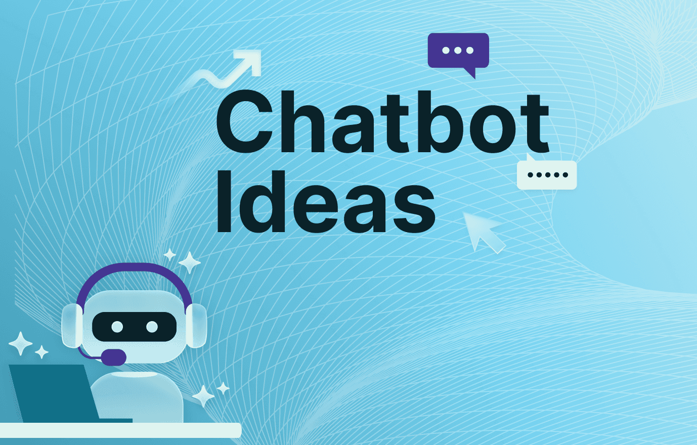 Chatbot Ideas for Every Business Use Case