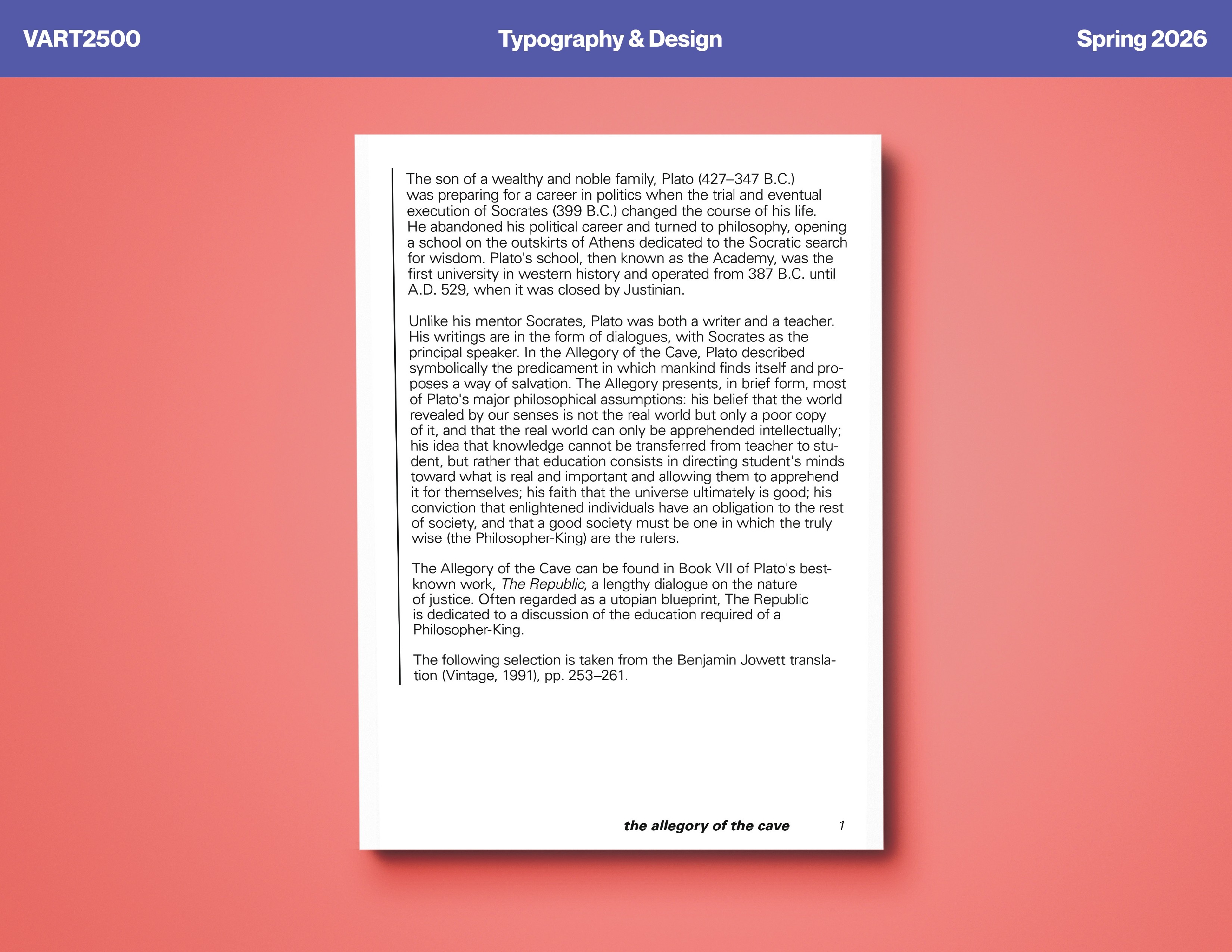 Using Plato's Allegory of the Cave, I formatted a short booklet allowing the text to dictate the form the layout. I aimed for modernist approach while maintaining some classical features, such as text pushed upwards and toward the inner spine. Based in Swiss design principles, the booklet was designed on an twelve column grid. This grid allowed for ample creative freedom and limitless permutations of content.