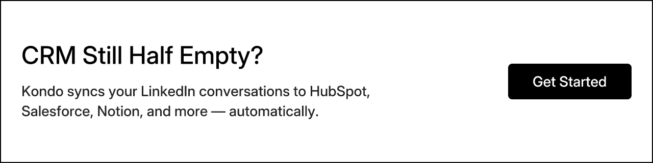 CRM Still Half Empty? Kondo syncs your LinkedIn conversations to HubSpot, Salesforce, Notion, and more — automatically.