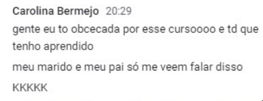 Gente, eu tô obcecada por esse curso e tudo que tenho aprendido! Meu marido e pai só me veem falar disso!
