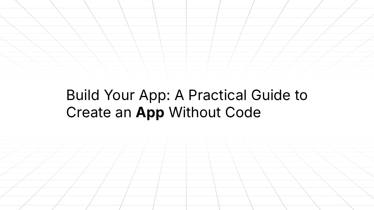 “Minimalist title slide with a light grid background reading: ‘Build Your App: A Practical Guide to Create an App Without Code,’ with ‘App’ emphasized in bold.