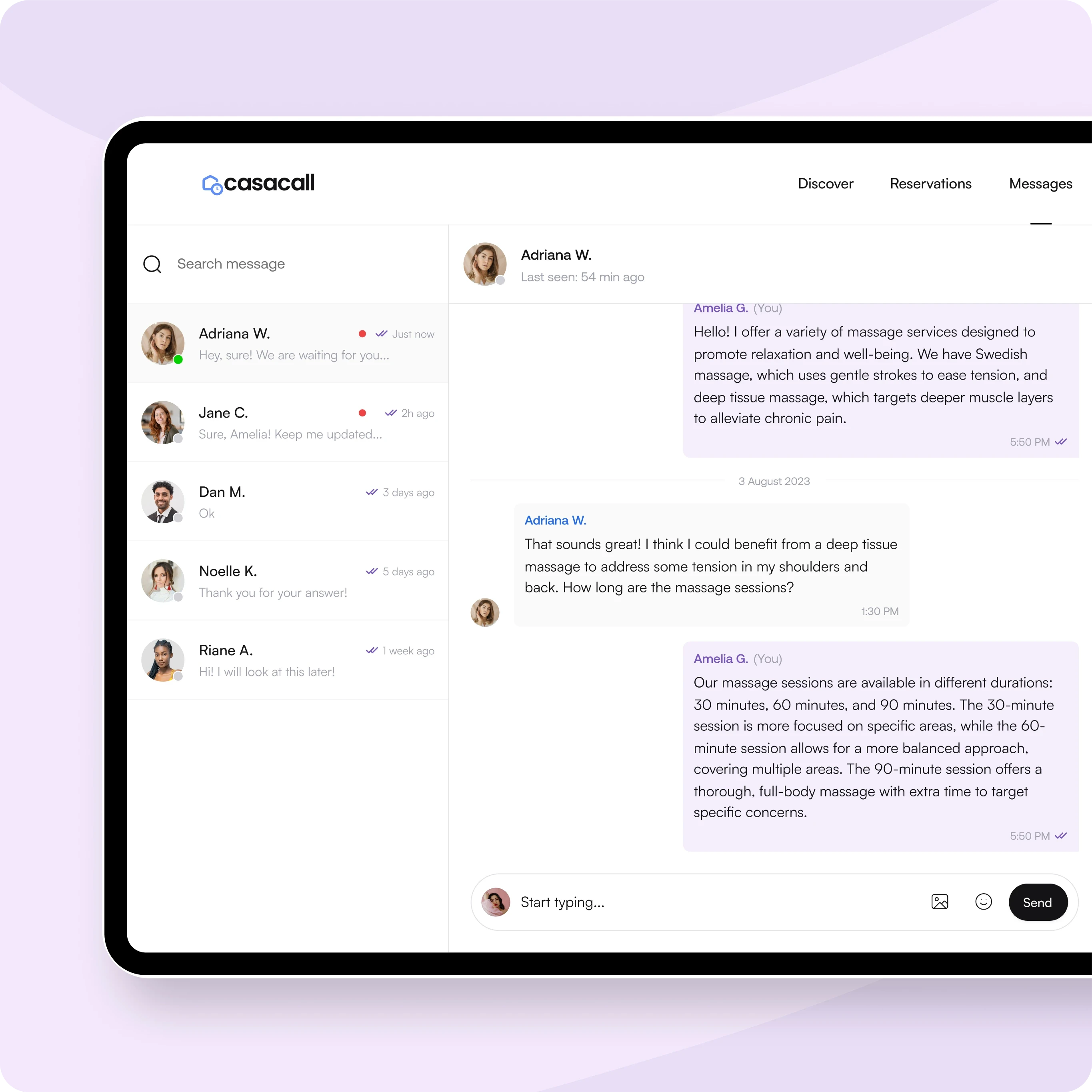 This image displays a messaging interface within the Casacall platform. It appears to be designed for communication between clients and service providers.  Key Features Observed: Header Section  Logo: "casacall" branding at the top-left. Navigation Menu: Tabs labeled "Discover," "Reservations," and "Messages." Messages Tab Active: Highlighted, indicating the user is in the messaging section. Left Panel – Contact List  Search bar to find specific conversations. List of recent contacts with timestamps and message previews: Adriana W. - Recent chat, marked as active (red dot). Jane C. - Message sent 2 hours ago. Dan M., Noelle K., Riane A. - Older chats displayed with timestamps. Right Panel – Chat Window  Conversation with Adriana W. Messages are displayed with timestamps and user names: Amelia G. (You) introduces massage services, describing options such as Swedish massage and deep tissue massage. Adriana W. expresses interest and inquires about session durations. Amelia G. replies with details about session lengths—30, 60, and 90 minutes—and their purposes. Message Input Field  Text box at the bottom allows typing new messages. Includes attachment and emoji buttons for enhanced communication. Send button to submit messages instantly. Purpose: This interface enables professional service providers to communicate effectively with clients, answer questions, and provide detailed explanations about services offered. It's designed for a smooth and responsive customer experience.