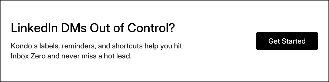 LinkedIn DMs Out of Control? Kondo's labels, reminders, and shortcuts help you hit Inbox Zero and never miss a hot lead. Get Started
