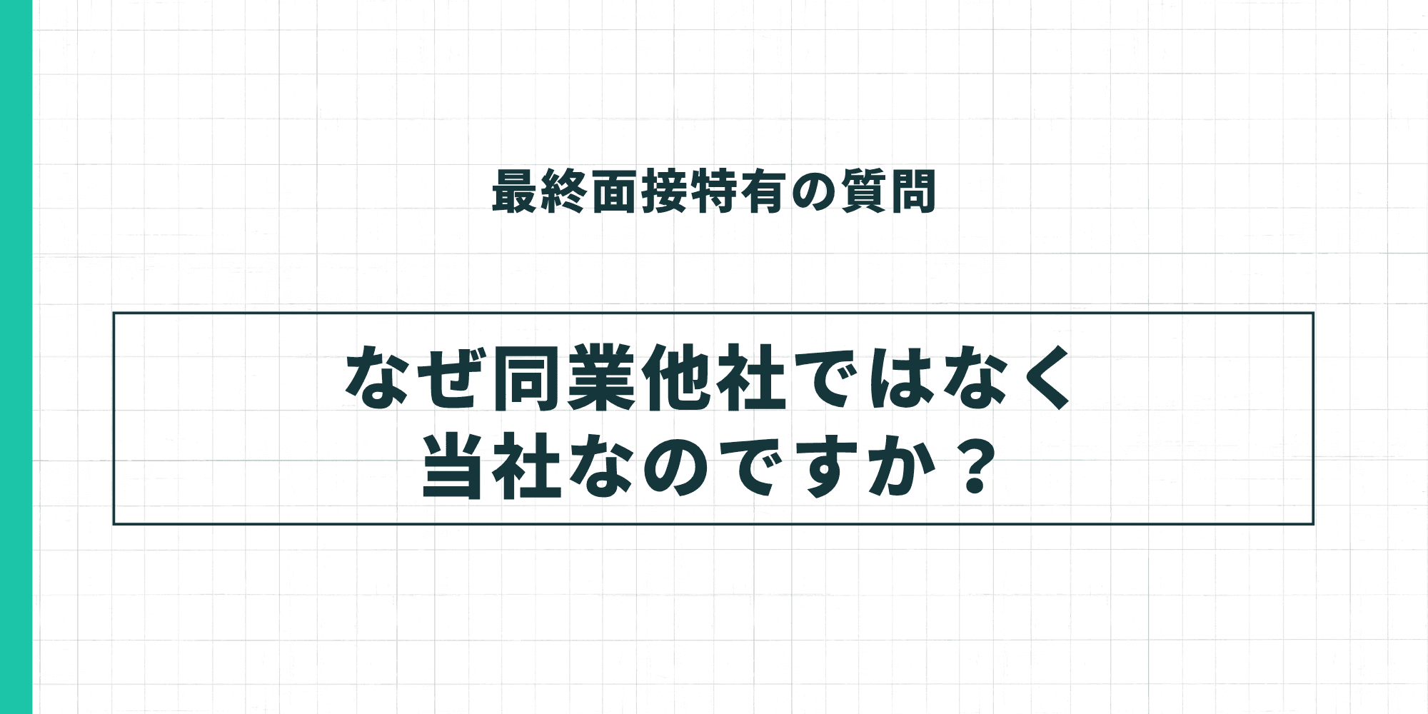 最終面接特有の質問4。「なぜ同業他社ではなく当社なのですか？」