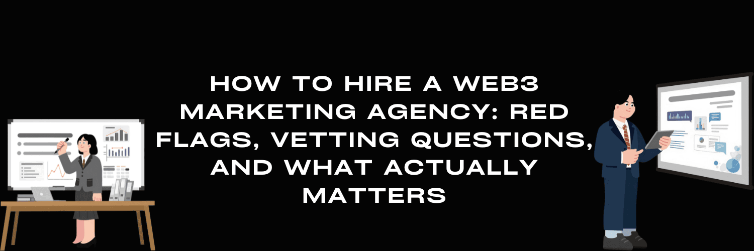 How to Hire a Web3 Marketing Agency: Red Flags, Vetting Questions, and What Actually Matters