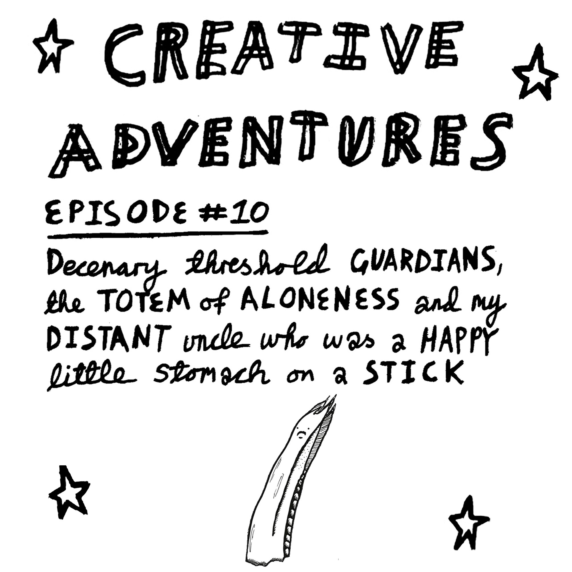 Creative Adventures - Episode 10: Decenary threshold guardians, the totem of aloneness and my distant uncle who was a happy little stomach on a stick(episode cover)