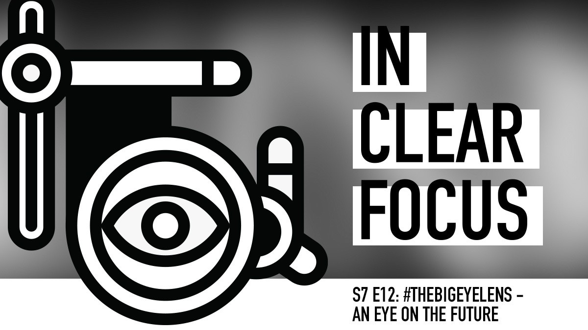 Podcast cover art for In Clear Focus episode #TheBigeyeLens: An Eye on the Future