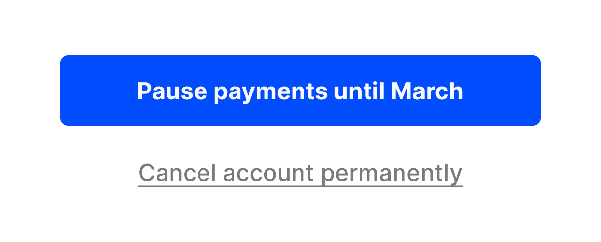 Close-up of UI components featuring a primary blue button with white text that reads 'Pause payments until March' and a secondary, underlined text link below it for 'Cancel account permanently,' demonstrating clear visual hierarchy and retention strategy.