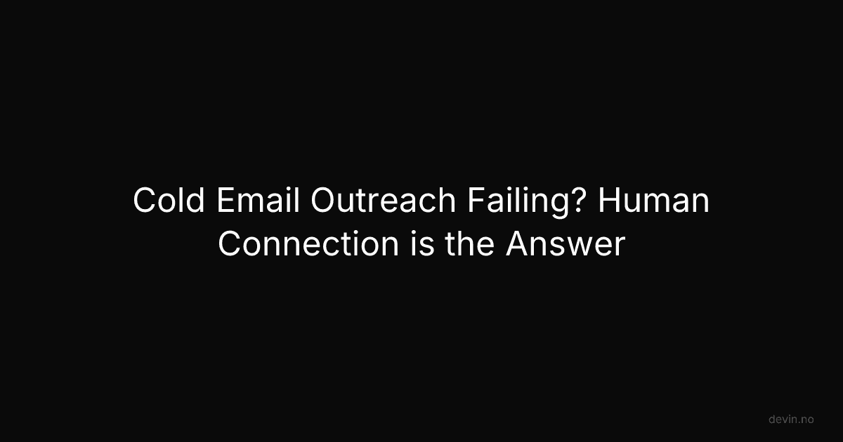 Cold Email Outreach Failing? Human Connection is the Answer - Dev, in