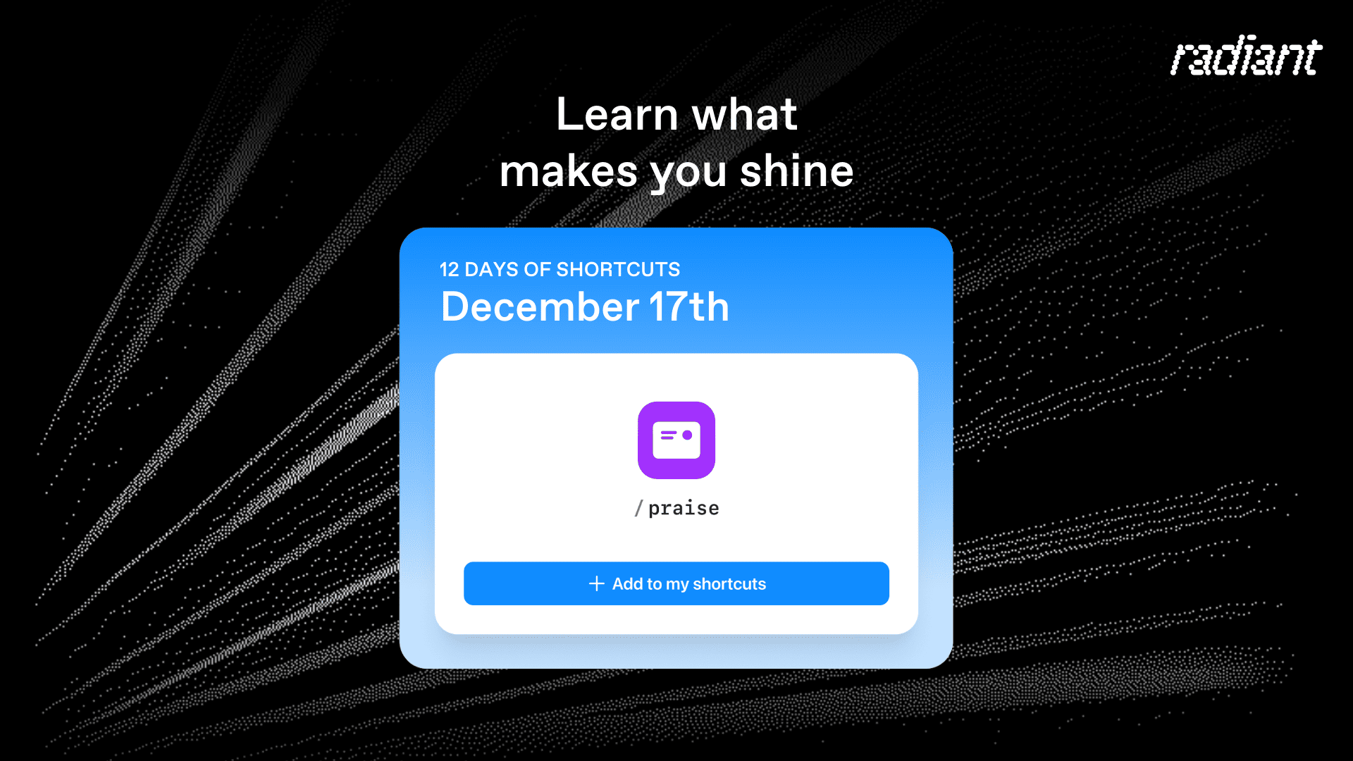 Radiant shortcut card for /praise showing how to find moments of positive feedback across conversations in the 12 Days of Shortcuts series.