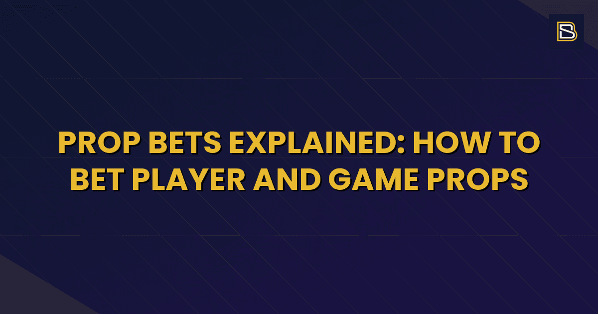 BetSmart article hero image for Prop Bets Explained: How to Bet Player and Game Props