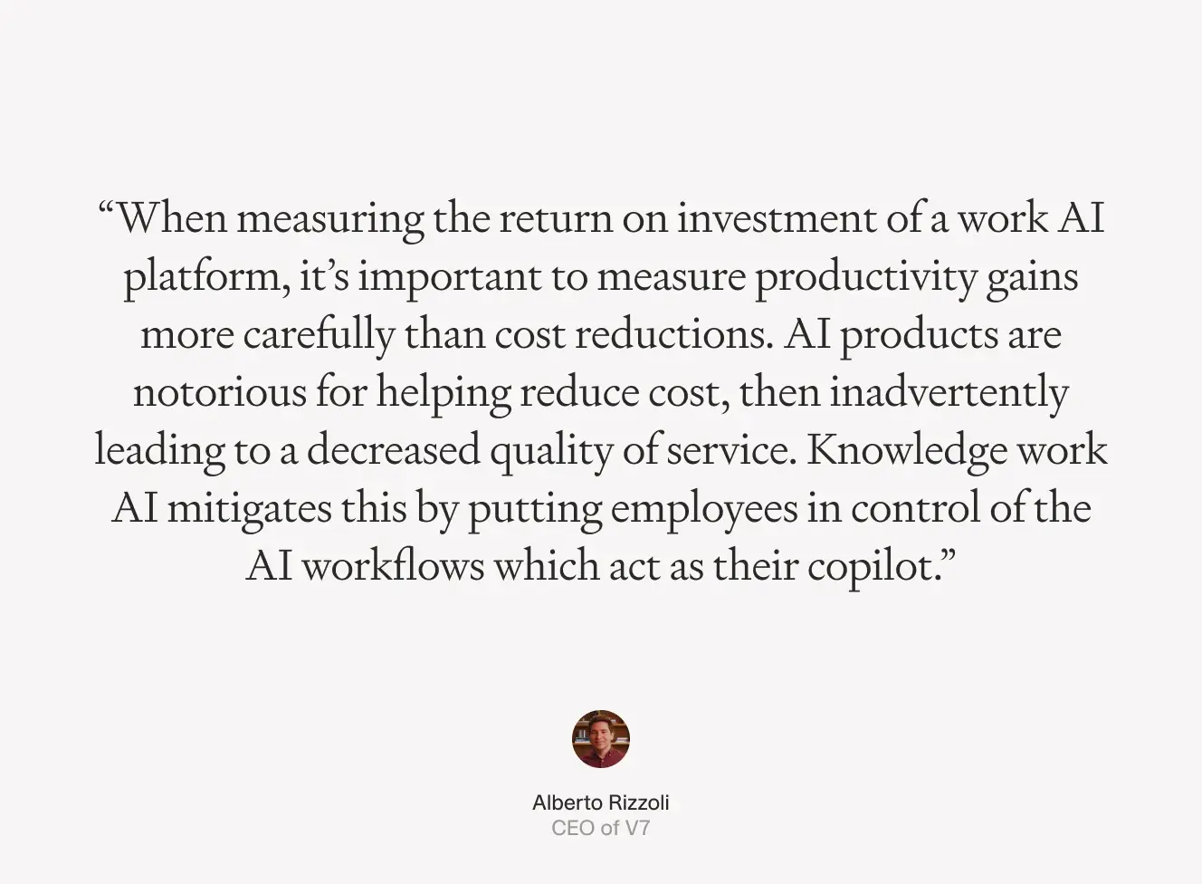 A quote by Alberto Rizzoli, CEO of V7, discussing the importance of measuring productivity gains over cost reductions when evaluating the ROI of AI platforms, emphasizing employee control in AI workflows.